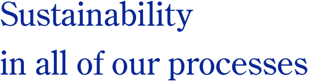 Sustainability in all of our processes